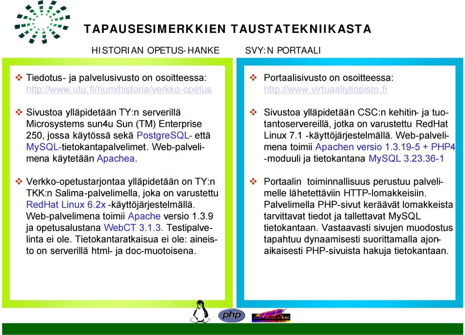 Web-palvelimena käytetään Apachea. Verkko-opetustarjontaa ylläpidetään on TY:n TKK:n Salima-palvelimella, joka on varustettu RedHat Linux 6.2x -käyttöjärjestelmällä.