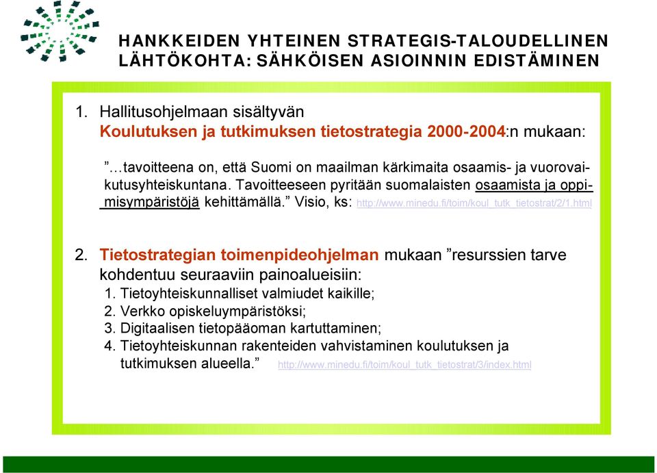 Tavoitteeseen pyritään suomalaisten osaamista ja oppimisympäristöjä kehittämällä. Visio, ks: http://www.minedu.fi/toim/koul_tutk_tietostrat/2/1.html 2.