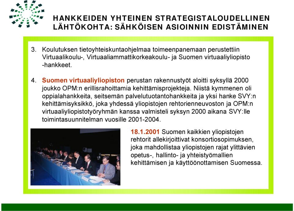 Suomen virtuaaliyliopiston perustan rakennustyöt aloitti syksyllä 2000 joukko OPM:n erillisrahoittamia kehittämisprojekteja.