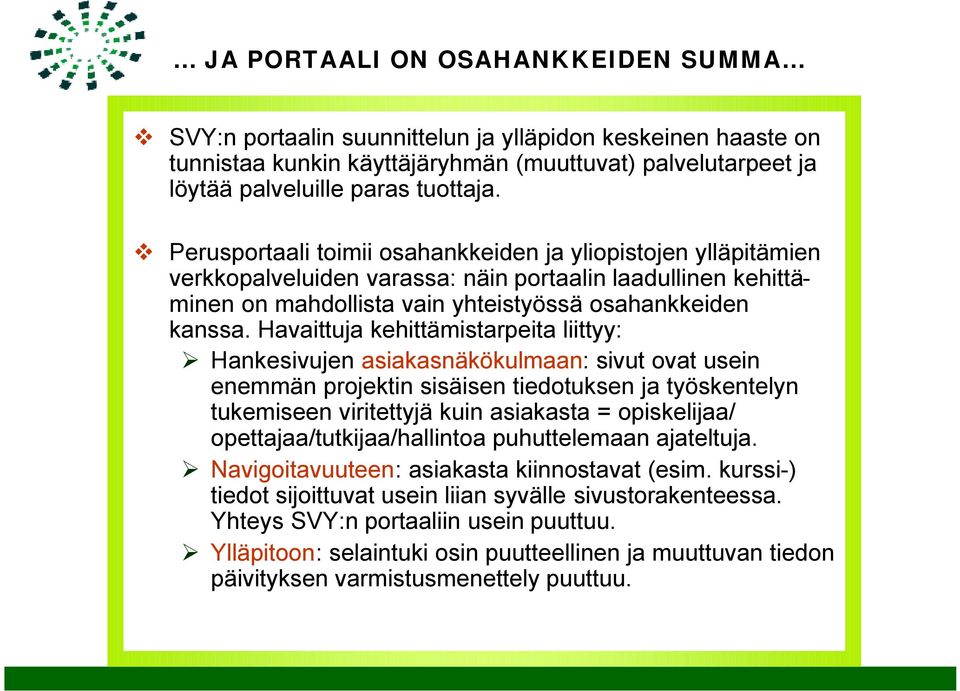 Havaittuja kehittämistarpeita liittyy: Hankesivujen asiakasnäkökulmaan: sivut ovat usein enemmän projektin sisäisen tiedotuksen ja työskentelyn tukemiseen viritettyjä kuin asiakasta = opiskelijaa/