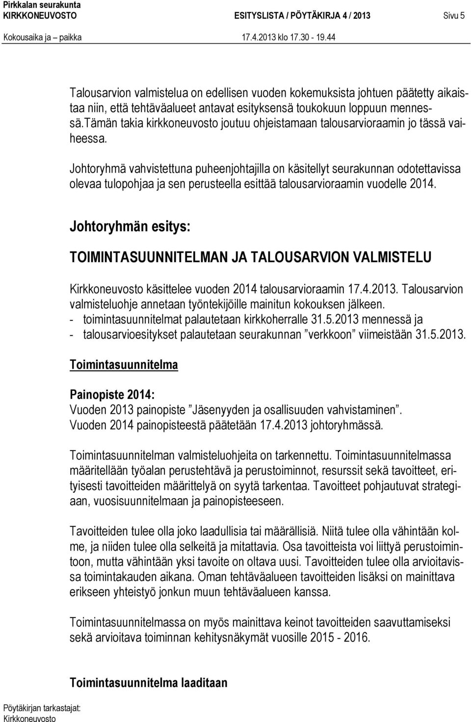 Johtoryhmä vahvistettuna puheenjohtajilla on käsitellyt seurakunnan odotettavissa olevaa tulopohjaa ja sen perusteella esittää talousarvioraamin vuodelle 2014.
