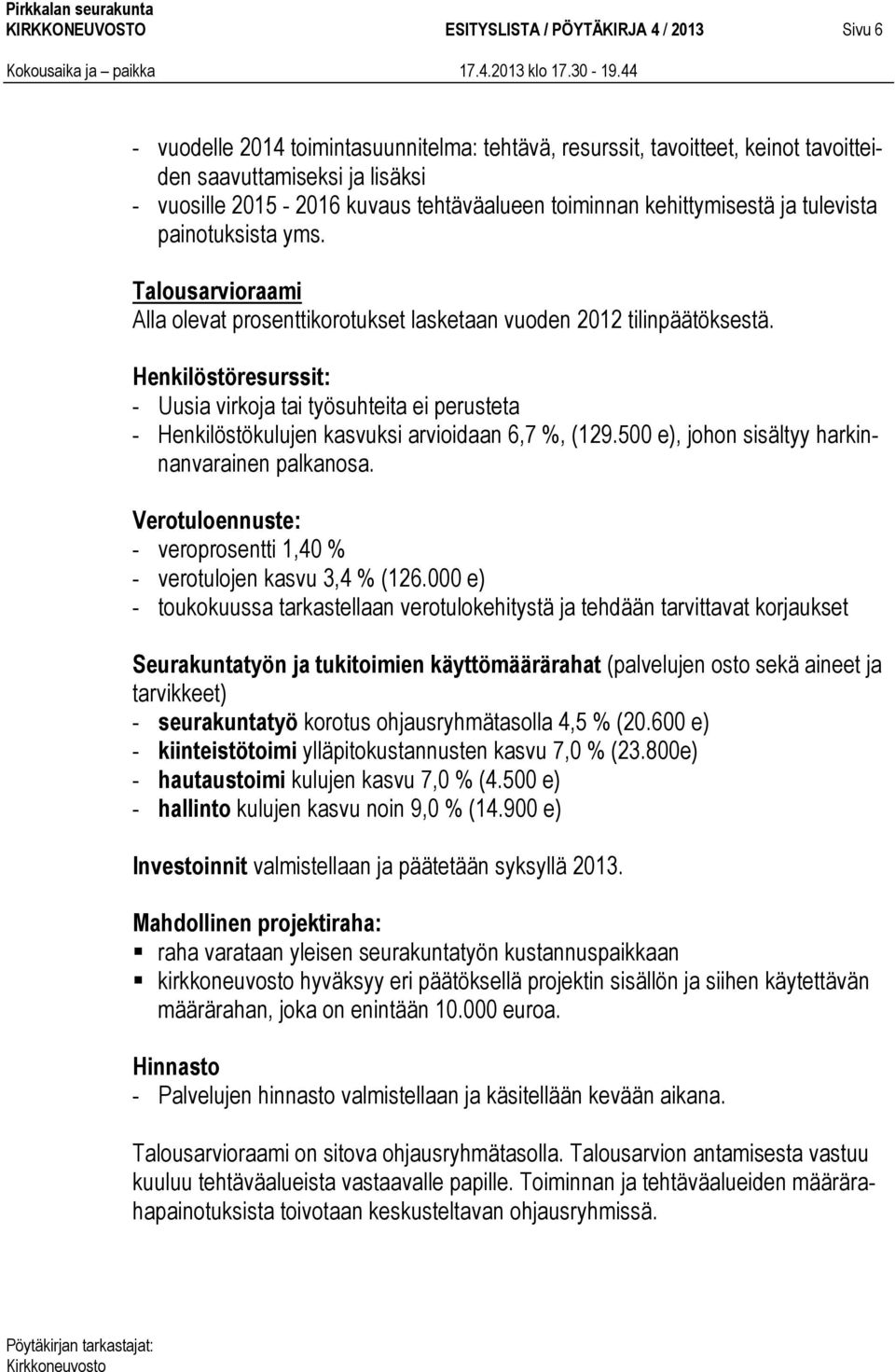 Henkilöstöresurssit: - Uusia virkoja tai työsuhteita ei perusteta - Henkilöstökulujen kasvuksi arvioidaan 6,7 %, (129.500 e), johon sisältyy harkinnanvarainen palkanosa.