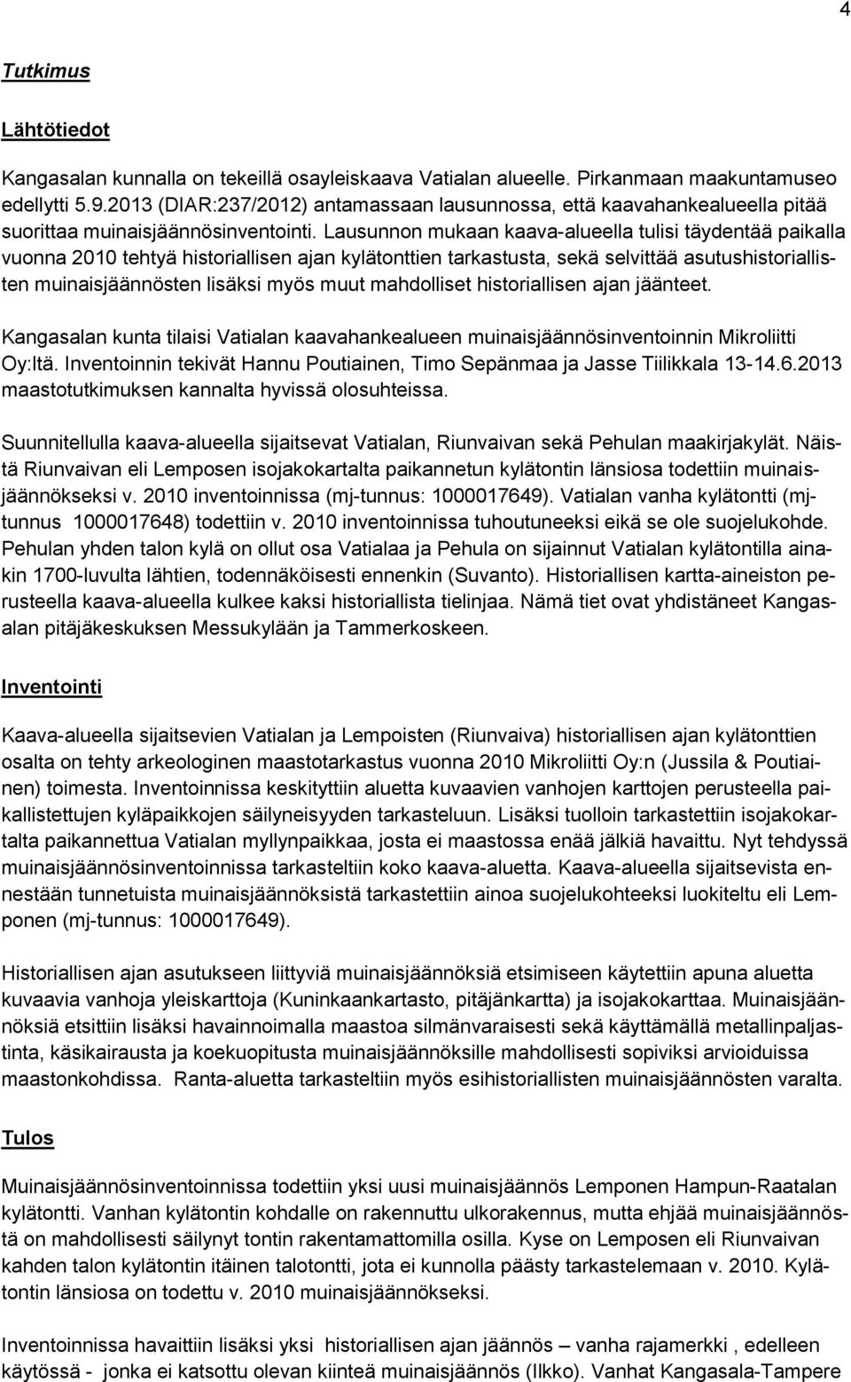 Lausunnon mukaan kaava-alueella tulisi täydentää paikalla vuonna 2010 tehtyä historiallisen ajan kylätonttien tarkastusta, sekä selvittää asutushistoriallisten muinaisjäännösten lisäksi myös muut