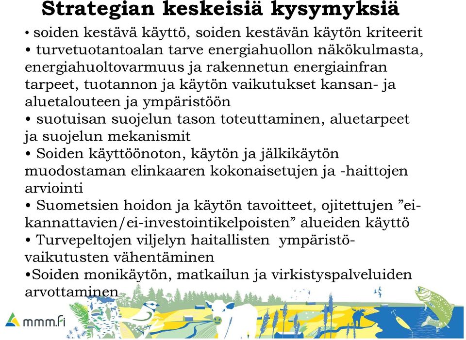 mekanismit Soiden käyttöönoton, käytön ja jälkikäytön muodostaman elinkaaren kokonaisetujen ja -haittojen arviointi Suometsien hoidon ja käytön tavoitteet, ojitettujen