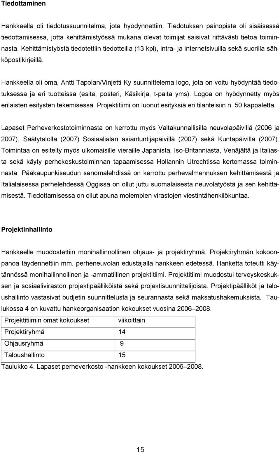 Kehittämistyöstä tiedotettiin tiedotteilla (13 kpl), intra- ja internetsivuilla sekä suorilla sähköpostikirjeillä.