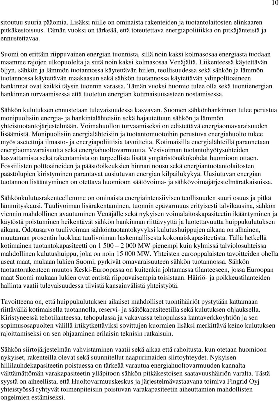 Suomi on erittäin riippuvainen energian tuonnista, sillä noin kaksi kolmasosaa energiasta tuodaan maamme rajojen ulkopuolelta ja siitä noin kaksi kolmasosaa Venäjältä.