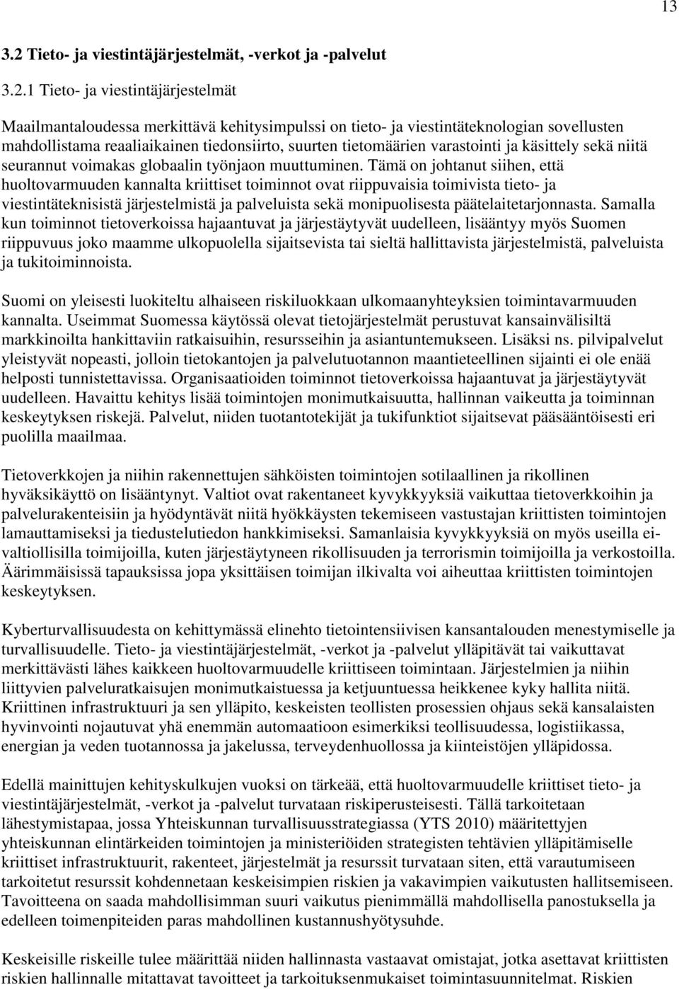 1 Tieto- ja viestintäjärjestelmät Maailmantaloudessa merkittävä kehitysimpulssi on tieto- ja viestintäteknologian sovellusten mahdollistama reaaliaikainen tiedonsiirto, suurten tietomäärien