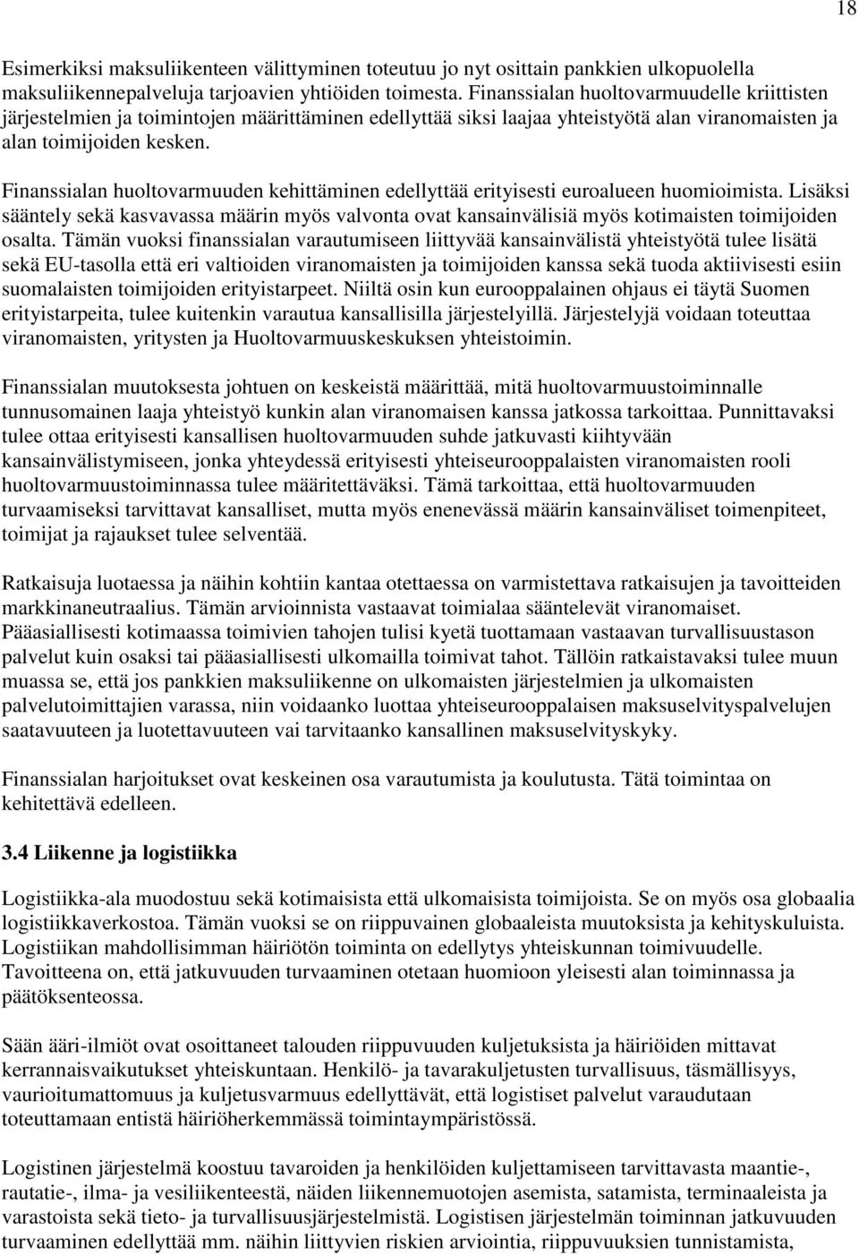 Finanssialan huoltovarmuuden kehittäminen edellyttää erityisesti euroalueen huomioimista. Lisäksi sääntely sekä kasvavassa määrin myös valvonta ovat kansainvälisiä myös kotimaisten toimijoiden osalta.