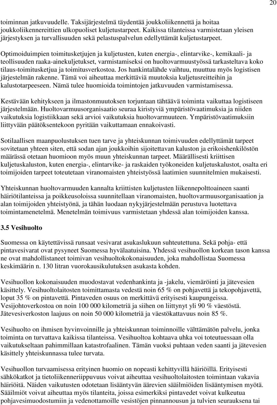 Optimoiduimpien toimitusketjujen ja kuljetusten, kuten energia-, elintarvike-, kemikaali- ja teollisuuden raaka-ainekuljetukset, varmistamiseksi on huoltovarmuustyössä tarkasteltava koko