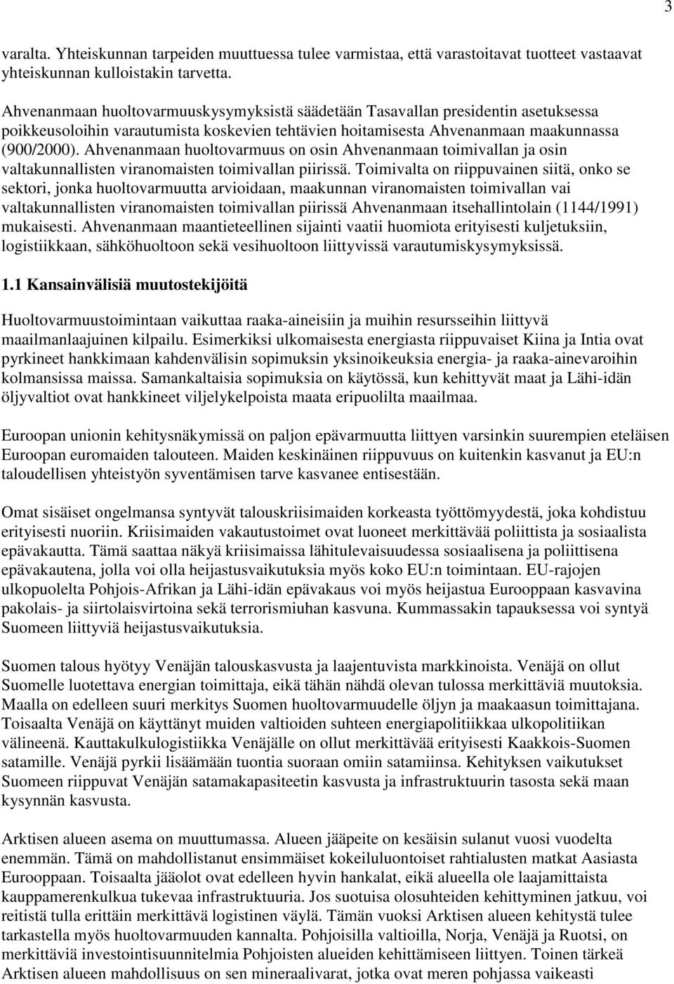 Ahvenanmaan huoltovarmuus on osin Ahvenanmaan toimivallan ja osin valtakunnallisten viranomaisten toimivallan piirissä.