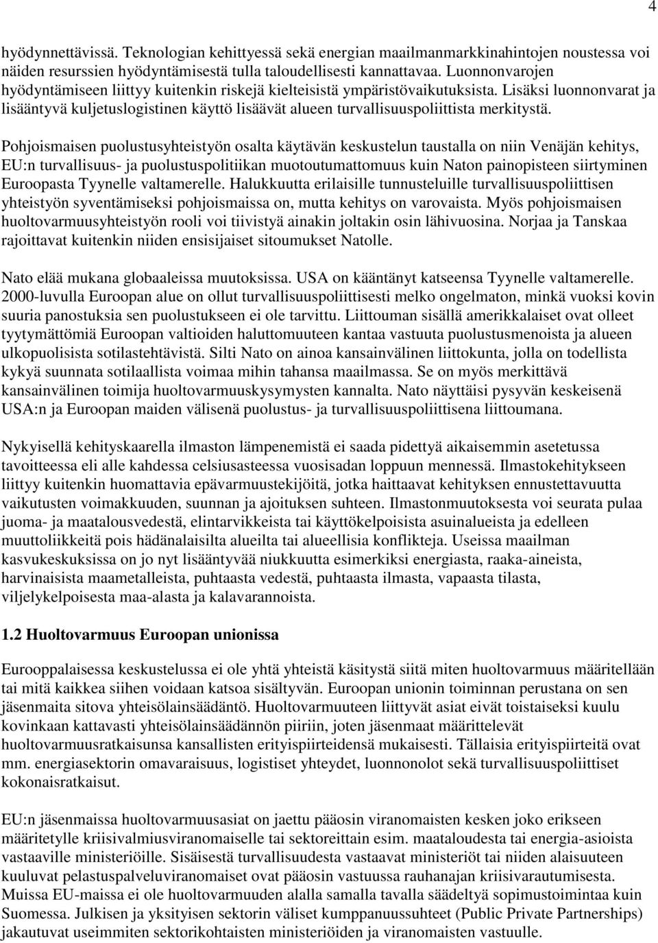 Lisäksi luonnonvarat ja lisääntyvä kuljetuslogistinen käyttö lisäävät alueen turvallisuuspoliittista merkitystä.