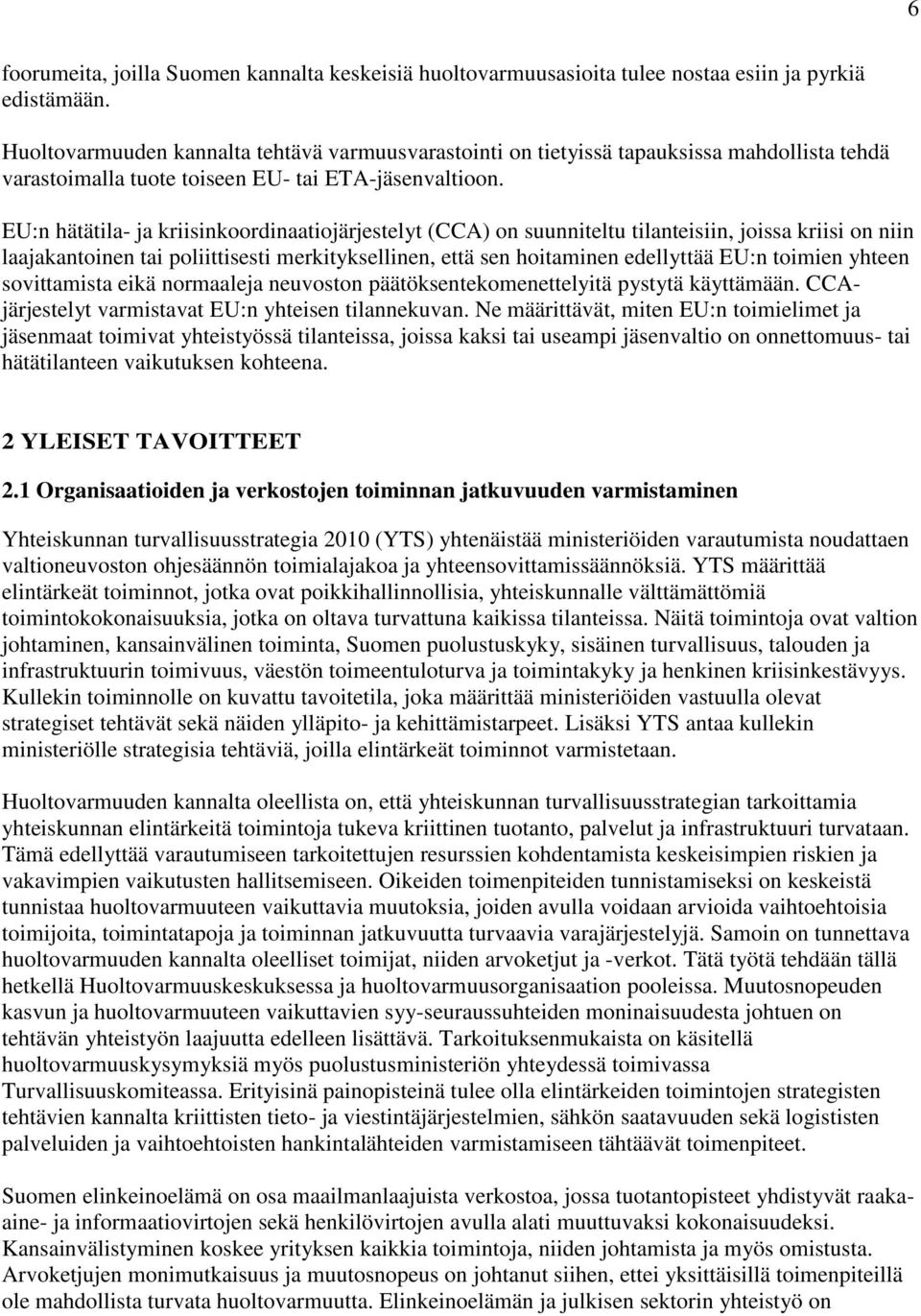 EU:n hätätila- ja kriisinkoordinaatiojärjestelyt (CCA) on suunniteltu tilanteisiin, joissa kriisi on niin laajakantoinen tai poliittisesti merkityksellinen, että sen hoitaminen edellyttää EU:n