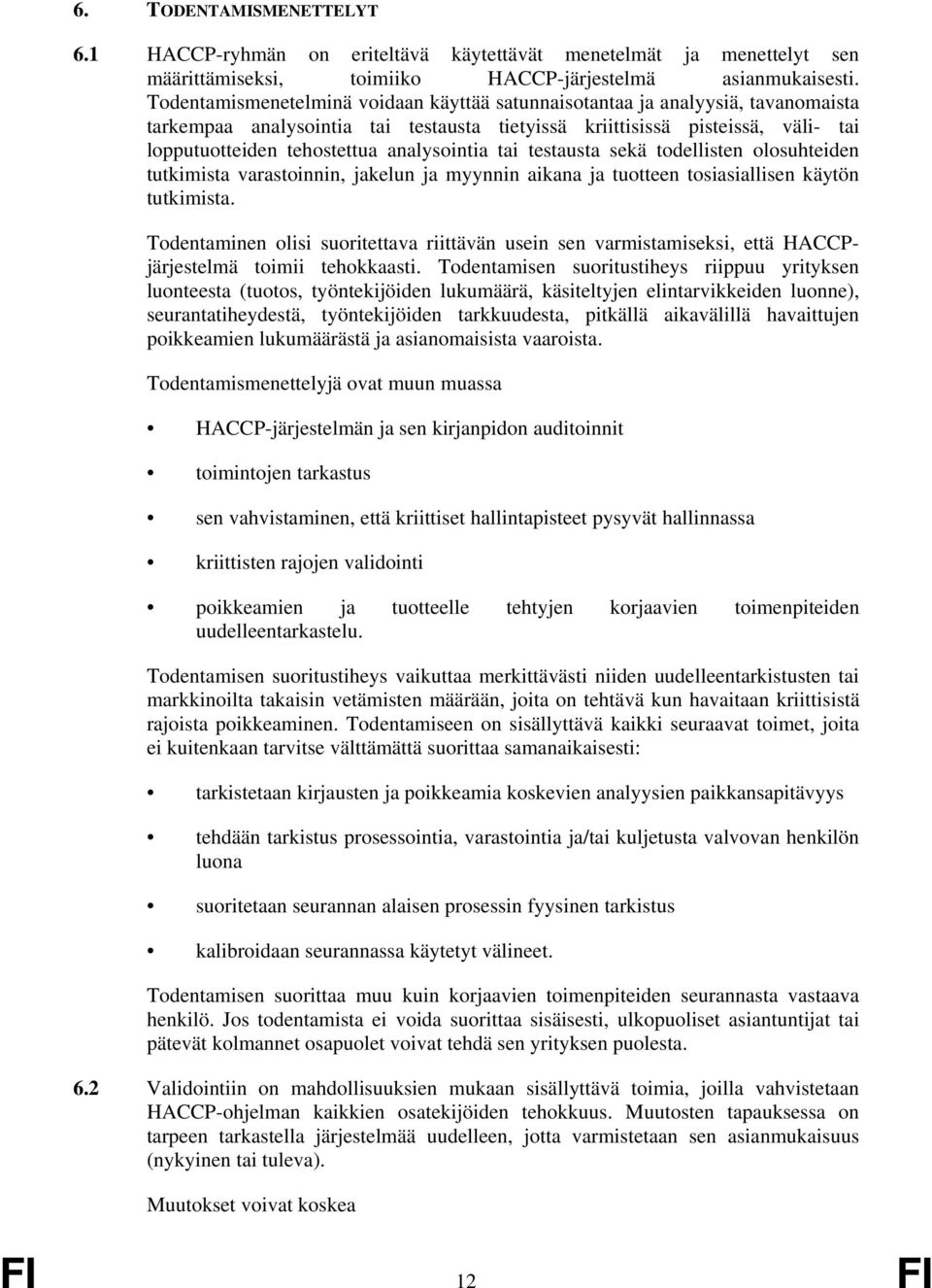 analysointia tai testausta sekä todellisten olosuhteiden tutkimista varastoinnin, jakelun ja myynnin aikana ja tuotteen tosiasiallisen käytön tutkimista.