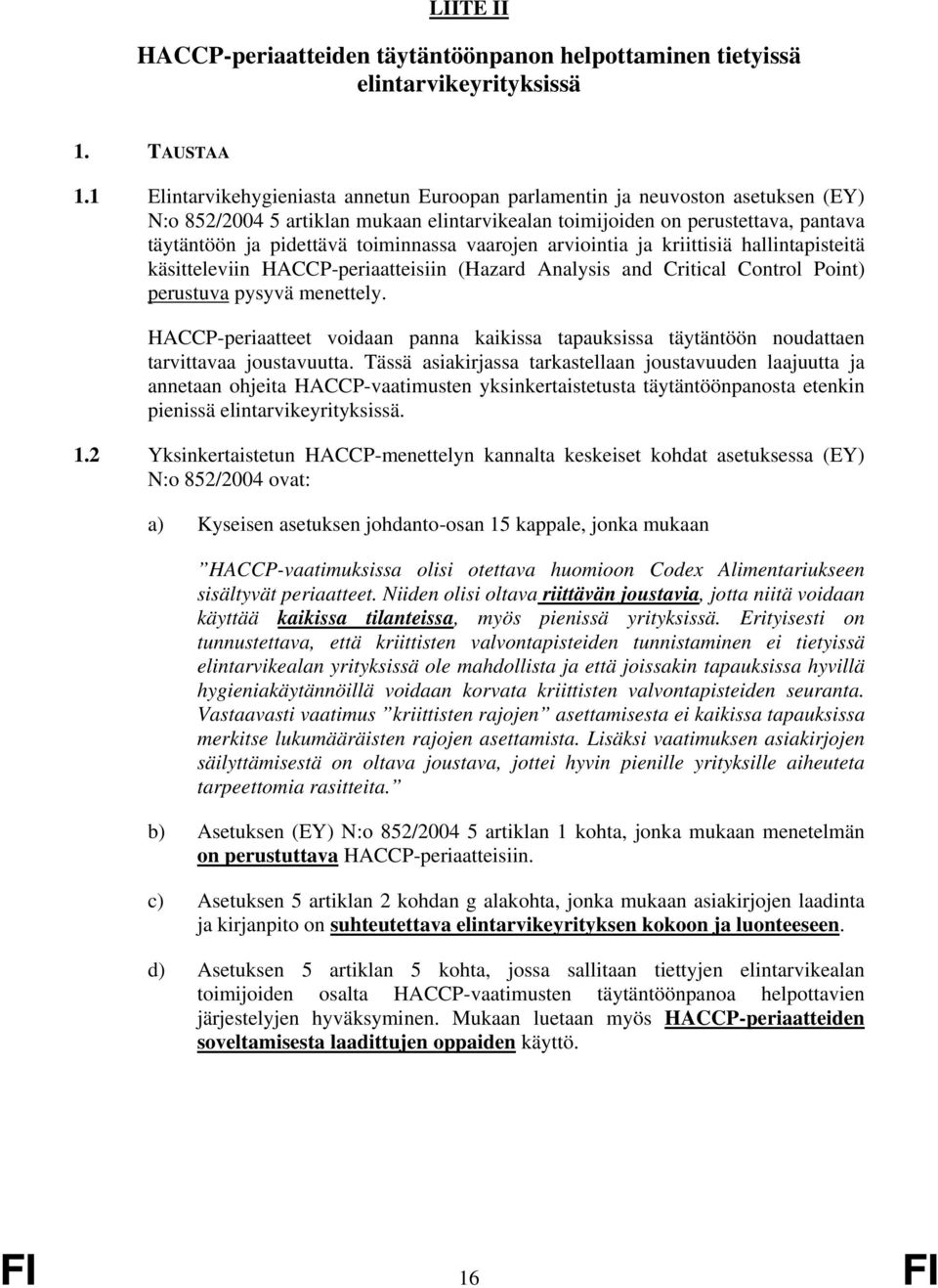 toiminnassa vaarojen arviointia ja kriittisiä hallintapisteitä käsitteleviin HACCP-periaatteisiin (Hazard Analysis and Critical Control Point) perustuva pysyvä menettely.