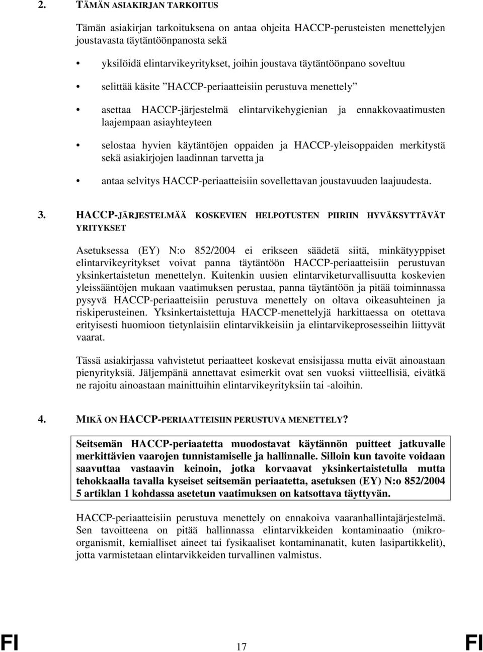 käytäntöjen oppaiden ja HACCP-yleisoppaiden merkitystä sekä asiakirjojen laadinnan tarvetta ja antaa selvitys HACCP-periaatteisiin sovellettavan joustavuuden laajuudesta. 3.