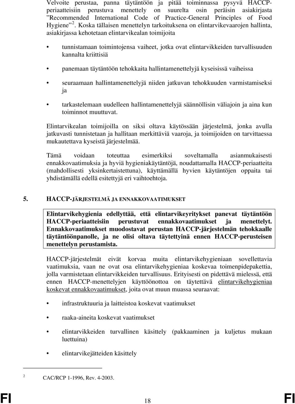 Koska tällaisen menettelyn tarkoituksena on elintarvikevaarojen hallinta, asiakirjassa kehotetaan elintarvikealan toimijoita tunnistamaan toimintojensa vaiheet, jotka ovat elintarvikkeiden