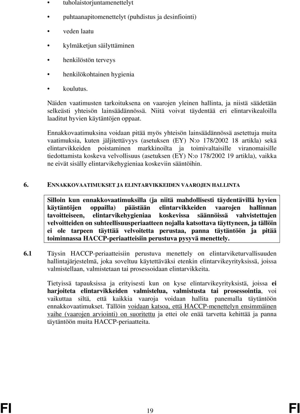 Ennakkovaatimuksina voidaan pitää myös yhteisön lainsäädännössä asetettuja muita vaatimuksia, kuten jäljitettävyys (asetuksen (EY) N:o 178/2002 18 artikla) sekä elintarvikkeiden poistaminen