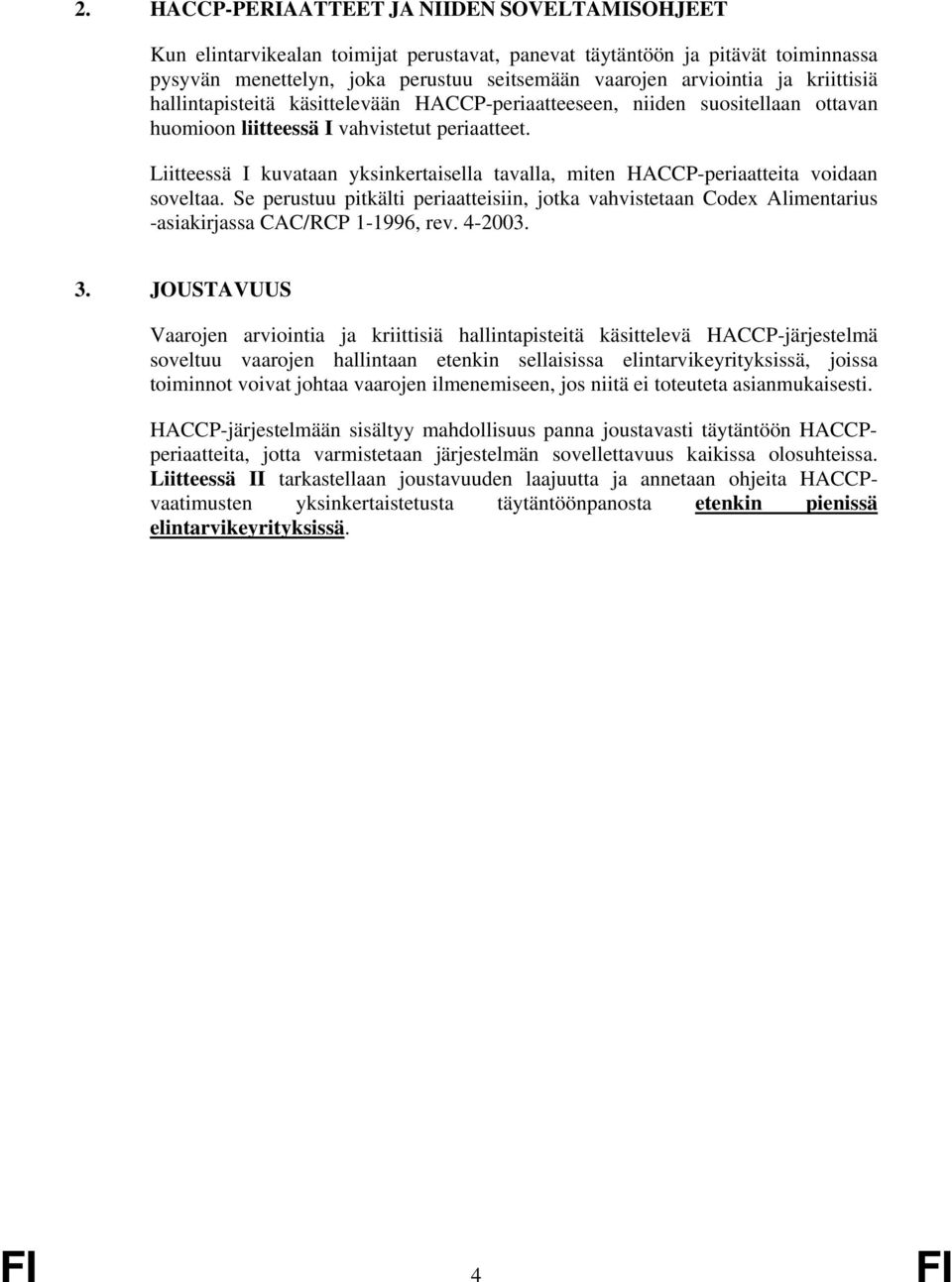 Liitteessä I kuvataan yksinkertaisella tavalla, miten HACCP-periaatteita voidaan soveltaa. Se perustuu pitkälti periaatteisiin, jotka vahvistetaan Codex Alimentarius -asiakirjassa CAC/RCP 1-1996, rev.