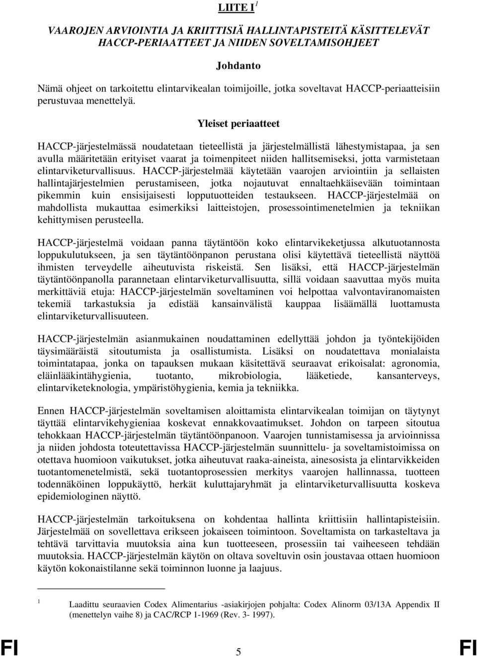Yleiset periaatteet HACCP-järjestelmässä noudatetaan tieteellistä ja järjestelmällistä lähestymistapaa, ja sen avulla määritetään erityiset vaarat ja toimenpiteet niiden hallitsemiseksi, jotta
