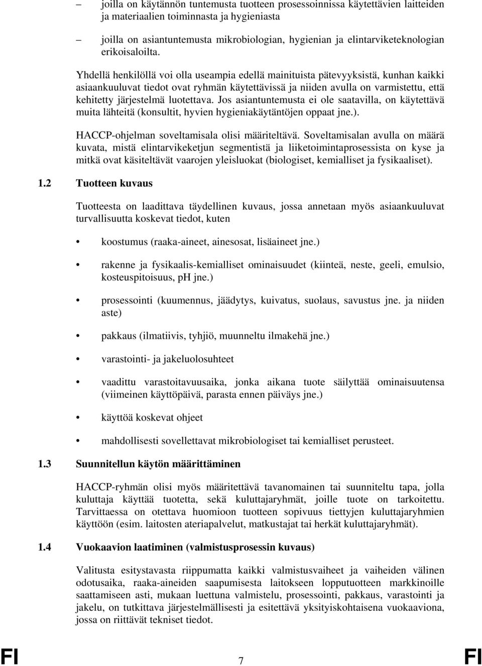 Yhdellä henkilöllä voi olla useampia edellä mainituista pätevyyksistä, kunhan kaikki asiaankuuluvat tiedot ovat ryhmän käytettävissä ja niiden avulla on varmistettu, että kehitetty järjestelmä