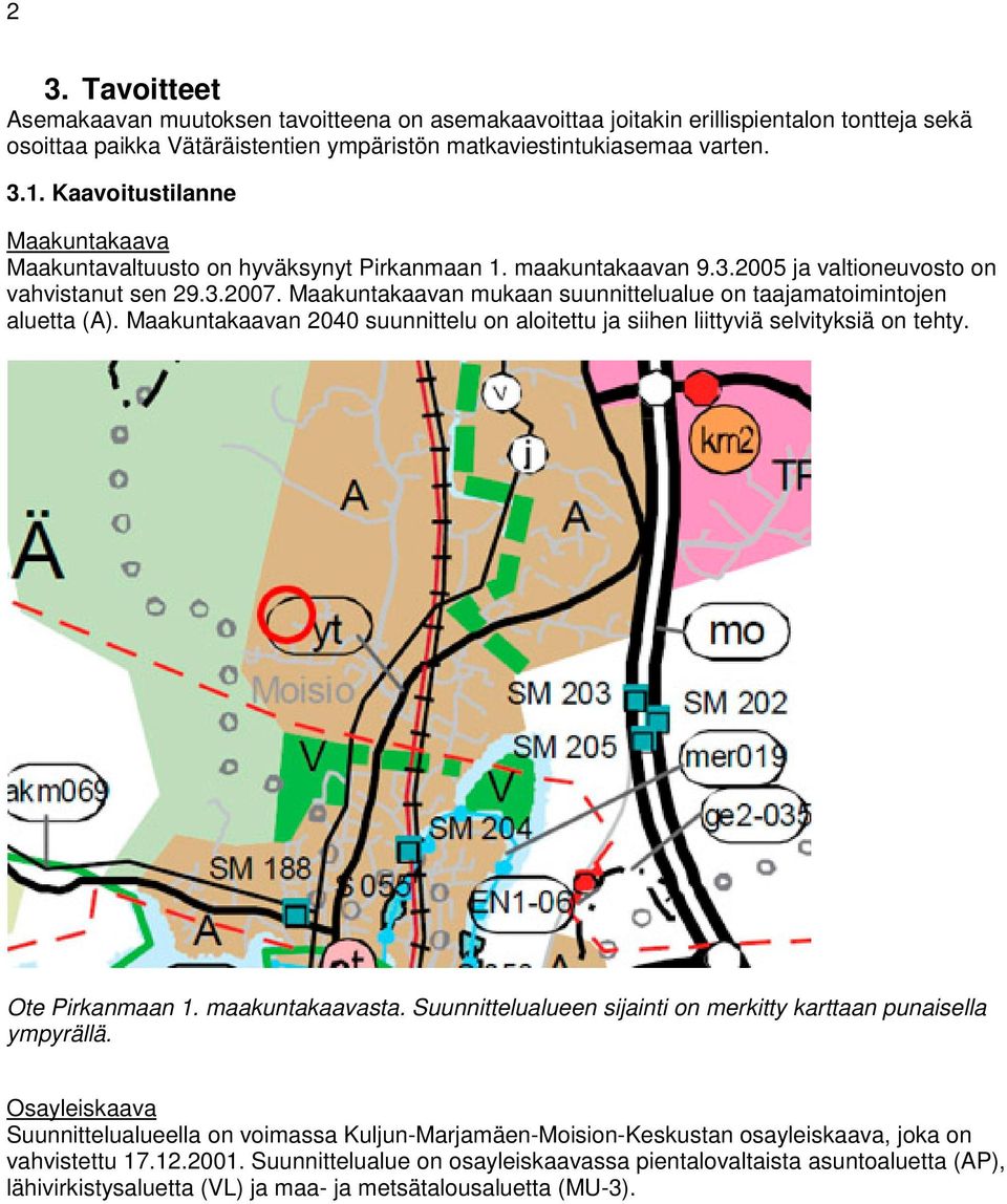 Maakuntakaavan mukaan suunnittelualue on taajamatoimintojen aluetta (A). Maakuntakaavan 2040 suunnittelu on aloitettu ja siihen liittyviä selvityksiä on tehty. Ote Pirkanmaan 1. maakuntakaavasta.