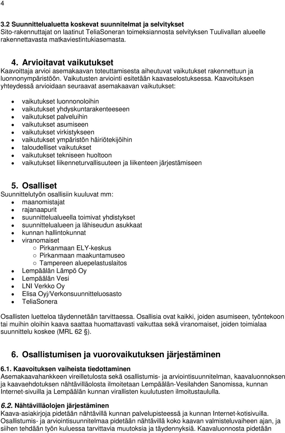 Kaavoituksen yhteydessä arvioidaan seuraavat asemakaavan vaikutukset: vaikutukset luonnonoloihin vaikutukset yhdyskuntarakenteeseen vaikutukset palveluihin vaikutukset asumiseen vaikutukset