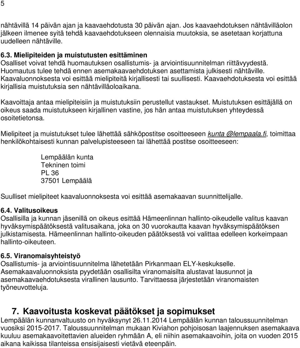 Mielipiteiden ja muistutusten esittäminen Osalliset voivat tehdä huomautuksen osallistumis- ja arviointisuunnitelman riittävyydestä.