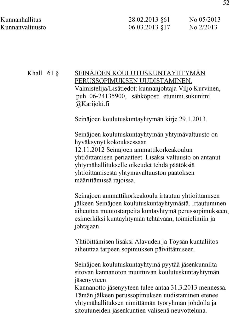 Seinäjoen koulutuskuntayhtymän yhtymävaltuusto on hyväksynyt kokouksessaan 12.11.2012 Seinäjoen ammattikorkeakoulun yhtiöittämisen periaatteet.
