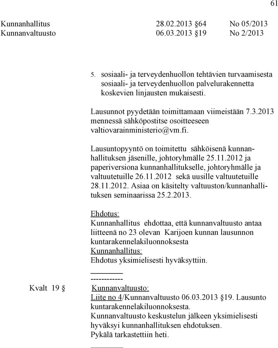 2013 mennessä sähköpostitse osoitteeseen valtiovarainministerio@vm.fi. Lausuntopyyntö on toimitettu sähköisenä kunnanhallituksen jäsenille, johtoryhmälle 25.11.