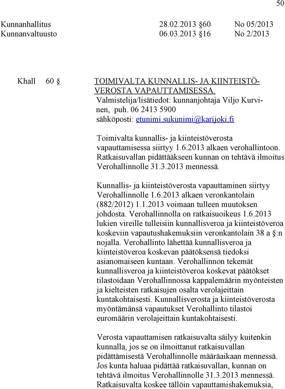 Ratkaisuvallan pidättääkseen kunnan on tehtävä ilmoitus Verohallinnolle 31.3.2013 mennessä. Kunnallis- ja kiinteistöverosta vapauttaminen siirtyy Verohallinnolle 1.6.