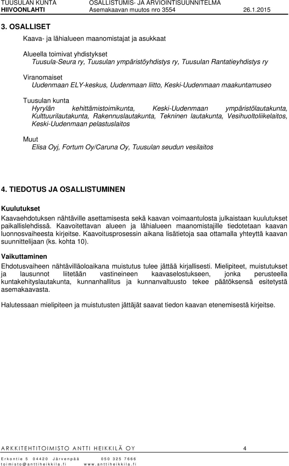 lautakunta, Vesihuoltoliikelaitos, Keski-Uudenmaan pelastuslaitos Muut Elisa Oyj, Fortum Oy/Caruna Oy, Tuusulan seudun vesilaitos 4.