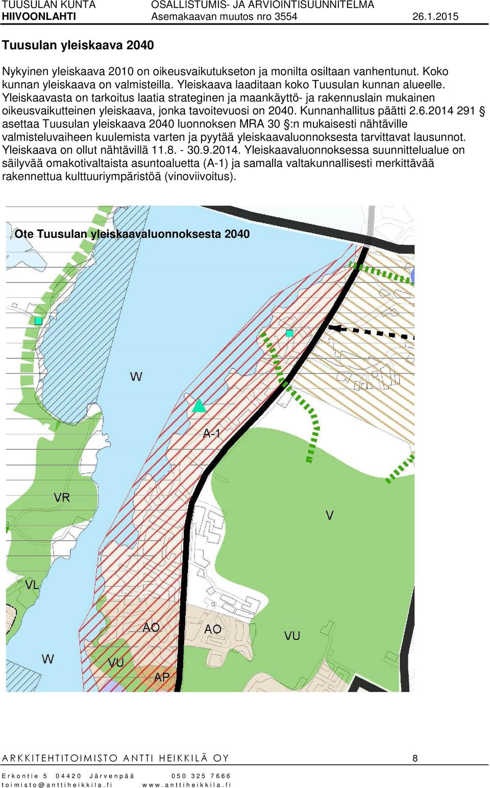 2014 291 asettaa Tuusulan yleiskaava 2040 luonnoksen MRA 30 :n mukaisesti nähtäville valmisteluvaiheen kuulemista varten ja pyytää yleiskaavaluonnoksesta tarvittavat lausunnot.