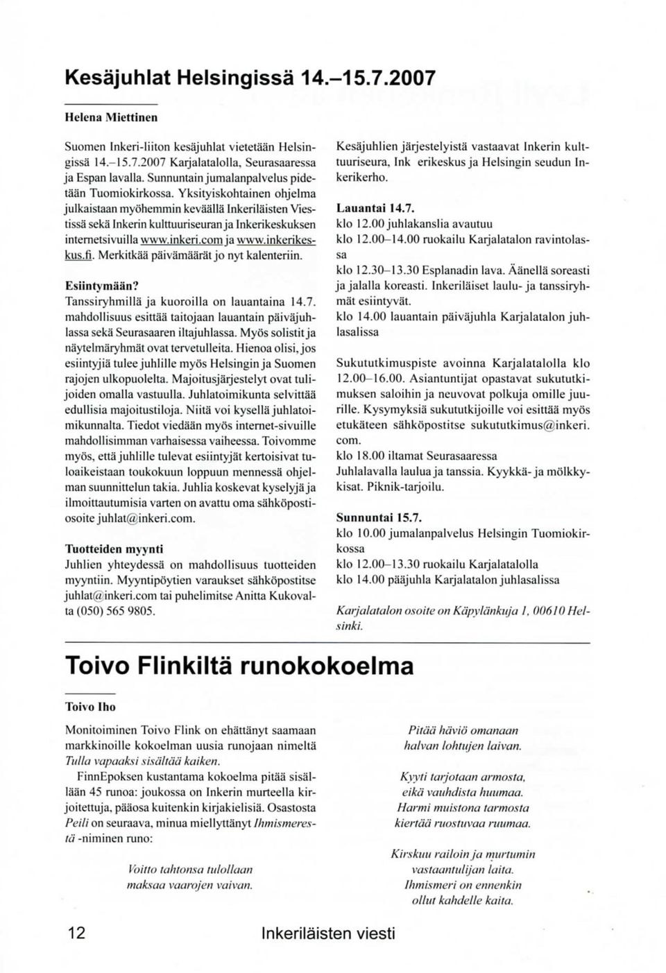 Yksityiskohtainen ohjelma julkaistaan rnyohemmin kevaalla Inkerilaisten Viestissa seka Inkerin kulttuuriseuran ja Inkerikeskuksen intemetsivuilla www.inkeri.com ja www.inkerikeskus.fi.