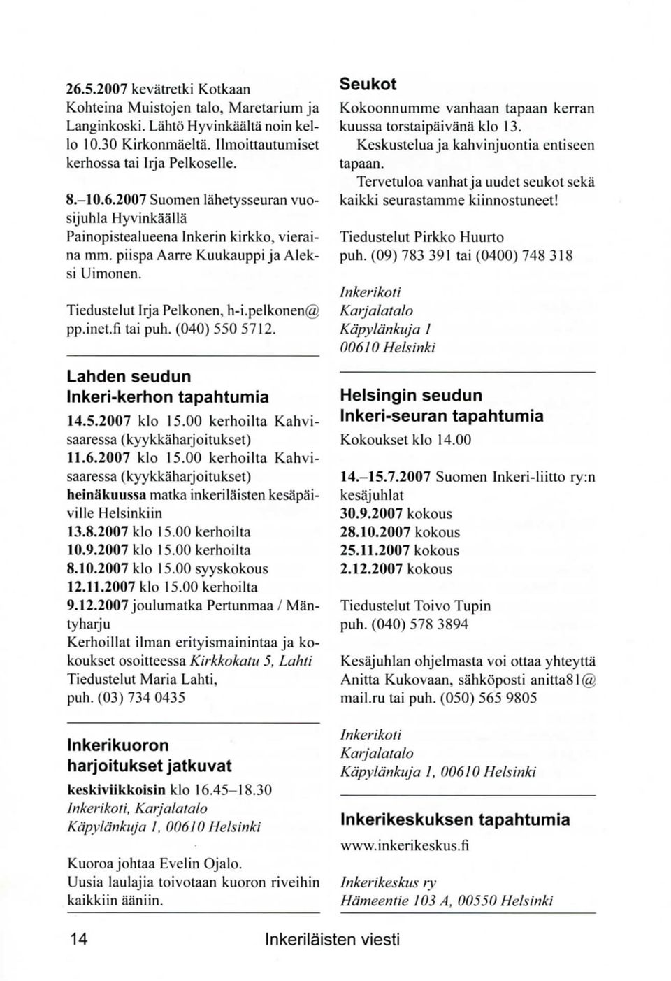 00 kerhoilta Kahvisaaressa {kyykkaharjoitukset) 11.6.2007 klo 15.00 kerhoilta Kahvisaaressa (kyykkaharjoitukset) heinakuussa matka inkerilaisten kesapaiville Helsinkiin 13.8.2007 klo 15.00 kerhoilta 10.
