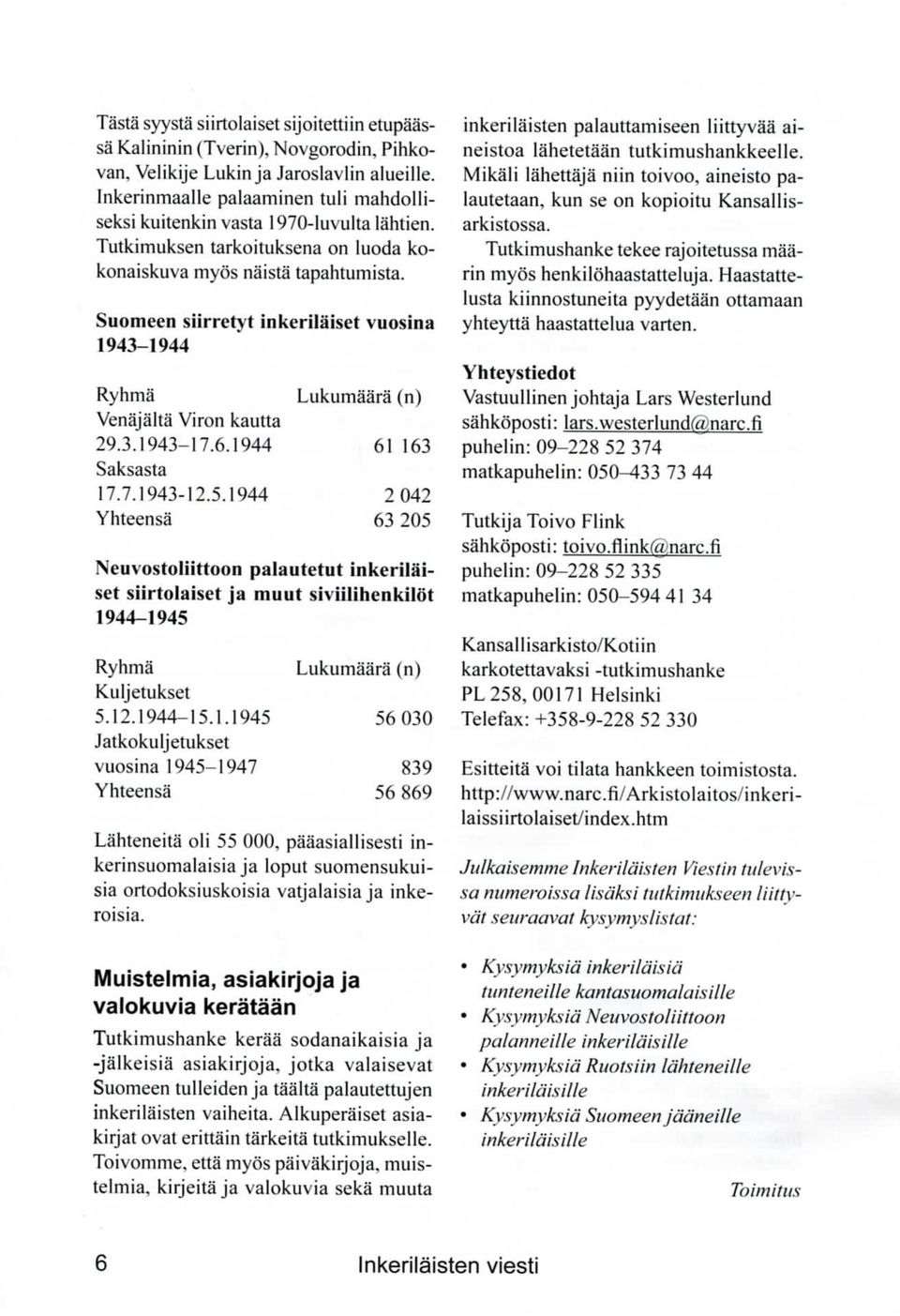 Suomeen siirretyt inkerilaiset vuosina 1943-1944 Ryhma Venajalta Viron kautta 29.3.1943-17.6.1944 Saksasta 17.7.1943-12.5.