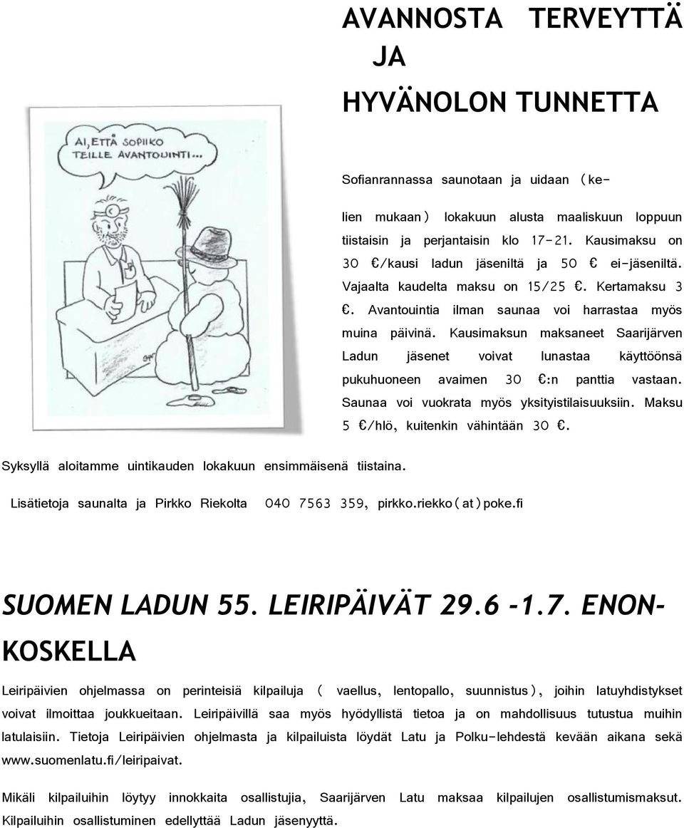 Vajaalta kaudelta maksu on 15/25. Kertamaksu 3. Avantouintia ilman saunaa voi harrastaa myös muina päivinä.