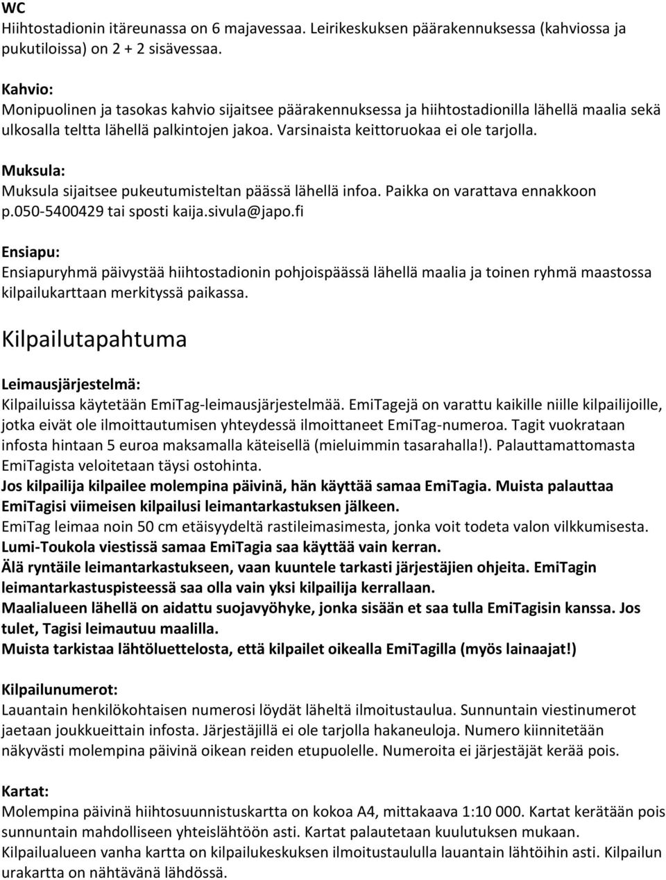 Muksula: Muksula sijaitsee pukeutumisteltan päässä lähellä infoa. Paikka on varattava ennakkoon p.050-5400429 tai sposti kaija.sivula@japo.