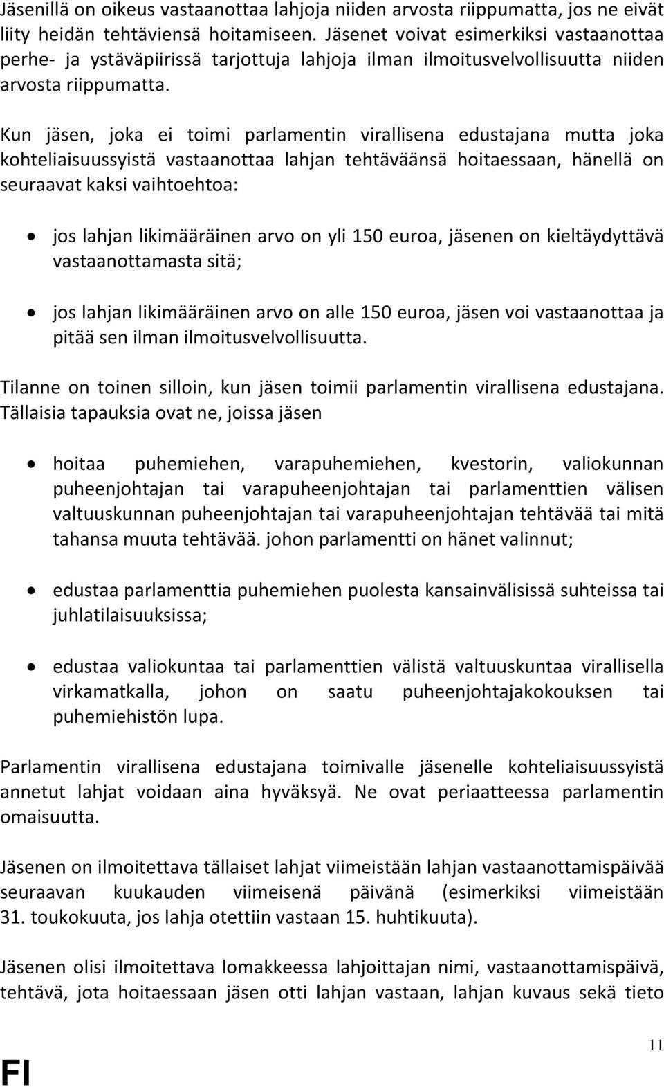 Kun jäsen, joka ei toimi parlamentin virallisena edustajana mutta joka kohteliaisuussyistä vastaanottaa lahjan tehtäväänsä hoitaessaan, hänellä on seuraavat kaksi vaihtoehtoa: jos lahjan