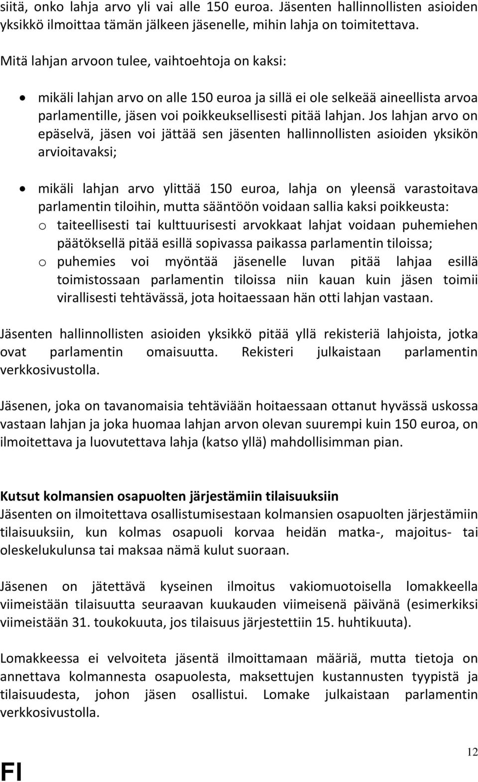 Jos lahjan arvo on epäselvä, jäsen voi jättää sen jäsenten hallinnollisten asioiden yksikön arvioitavaksi; mikäli lahjan arvo ylittää 150 euroa, lahja on yleensä varastoitava parlamentin tiloihin,