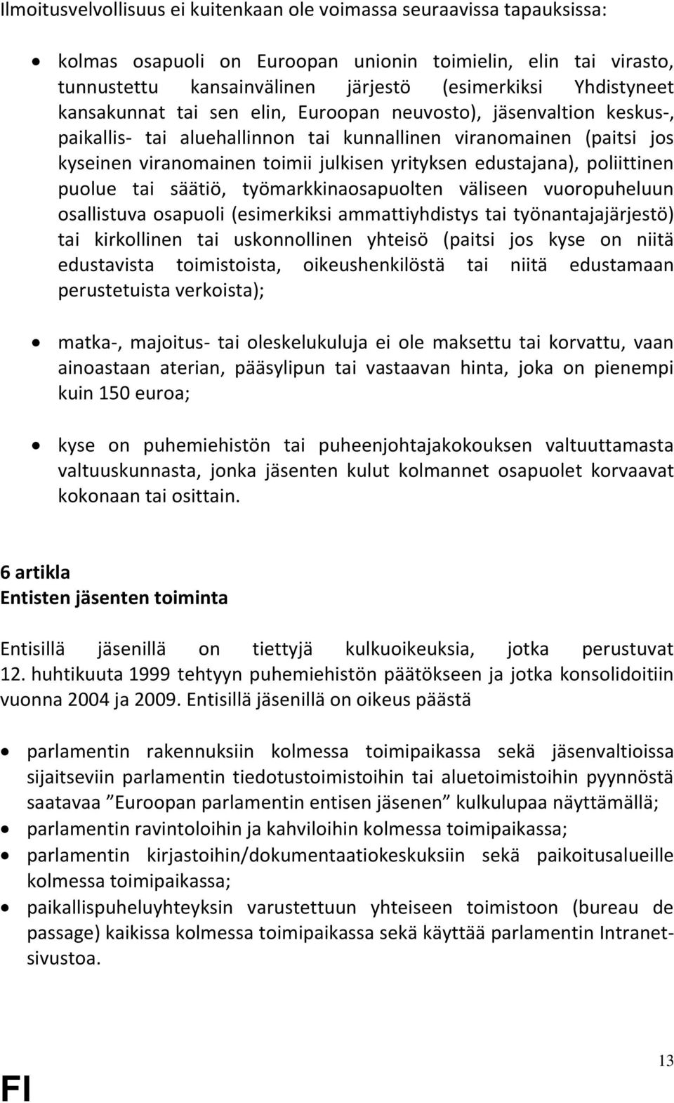 poliittinen puolue tai säätiö, työmarkkinaosapuolten väliseen vuoropuheluun osallistuva osapuoli (esimerkiksi ammattiyhdistys tai työnantajajärjestö) tai kirkollinen tai uskonnollinen yhteisö (paitsi