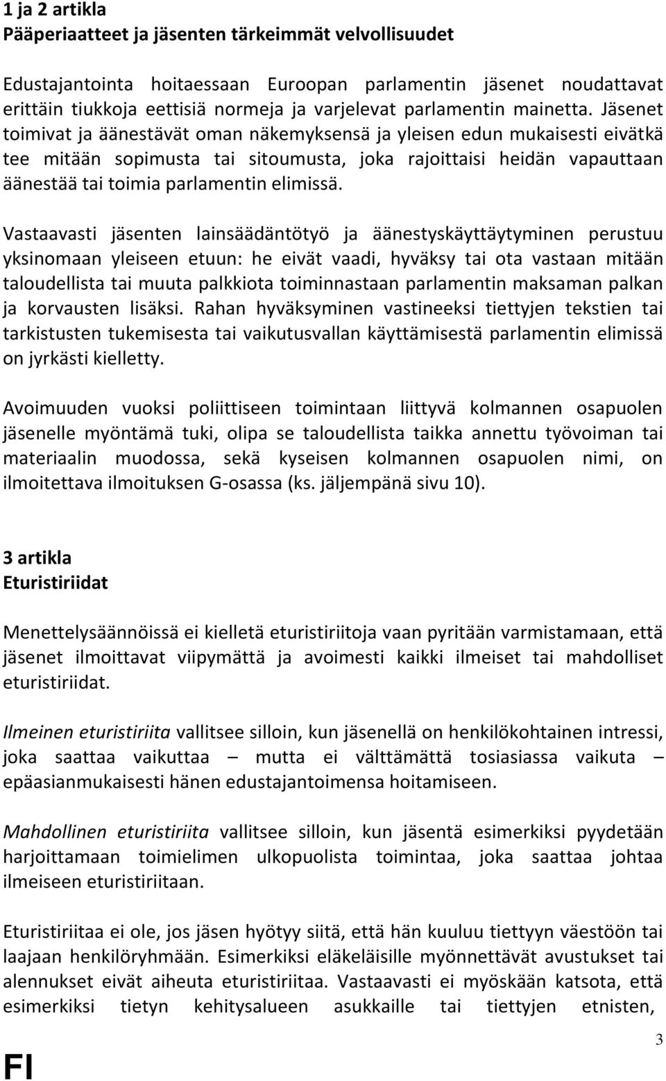 Jäsenet toimivat ja äänestävät oman näkemyksensä ja yleisen edun mukaisesti eivätkä tee mitään sopimusta tai sitoumusta, joka rajoittaisi heidän vapauttaan äänestää tai toimia parlamentin elimissä.