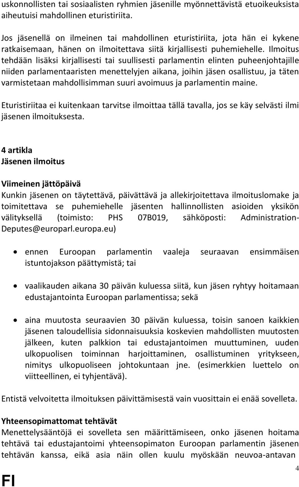 Ilmoitus tehdään lisäksi kirjallisesti tai suullisesti parlamentin elinten puheenjohtajille niiden parlamentaaristen menettelyjen aikana, joihin jäsen osallistuu, ja täten varmistetaan mahdollisimman