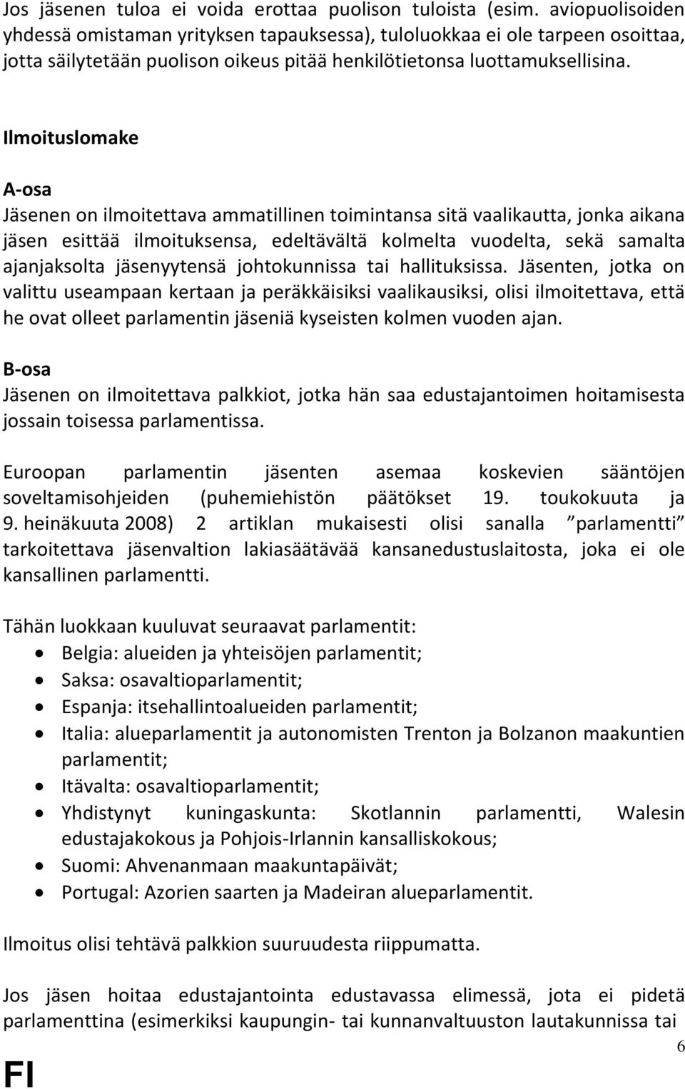 Ilmoituslomake A-osa Jäsenen on ilmoitettava ammatillinen toimintansa sitä vaalikautta, jonka aikana jäsen esittää ilmoituksensa, edeltävältä kolmelta vuodelta, sekä samalta ajanjaksolta jäsenyytensä