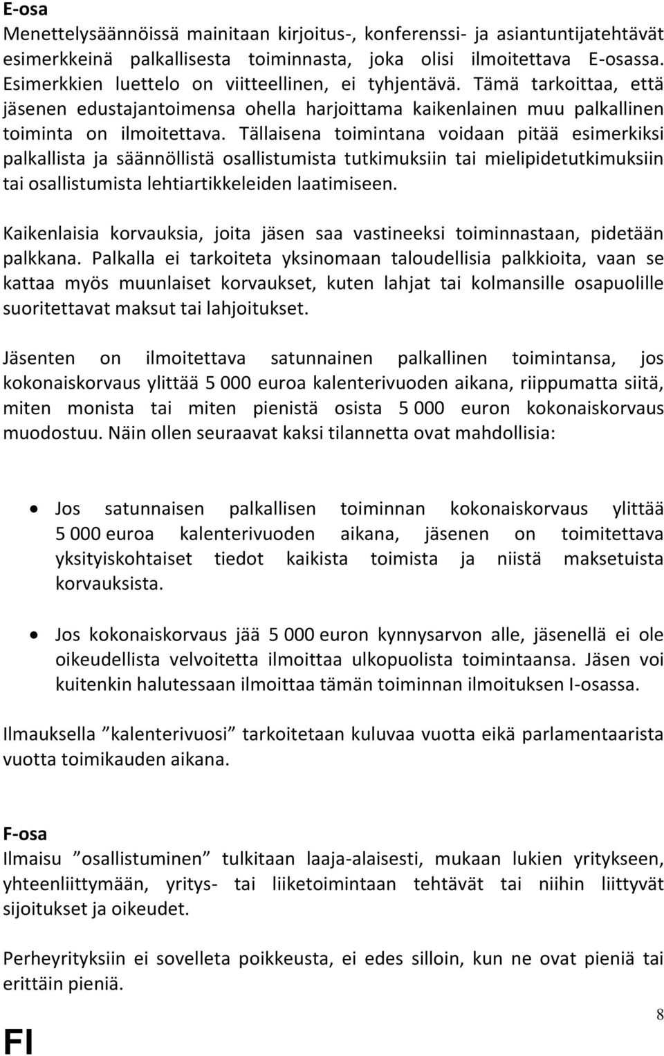 Tällaisena toimintana voidaan pitää esimerkiksi palkallista ja säännöllistä osallistumista tutkimuksiin tai mielipidetutkimuksiin tai osallistumista lehtiartikkeleiden laatimiseen.