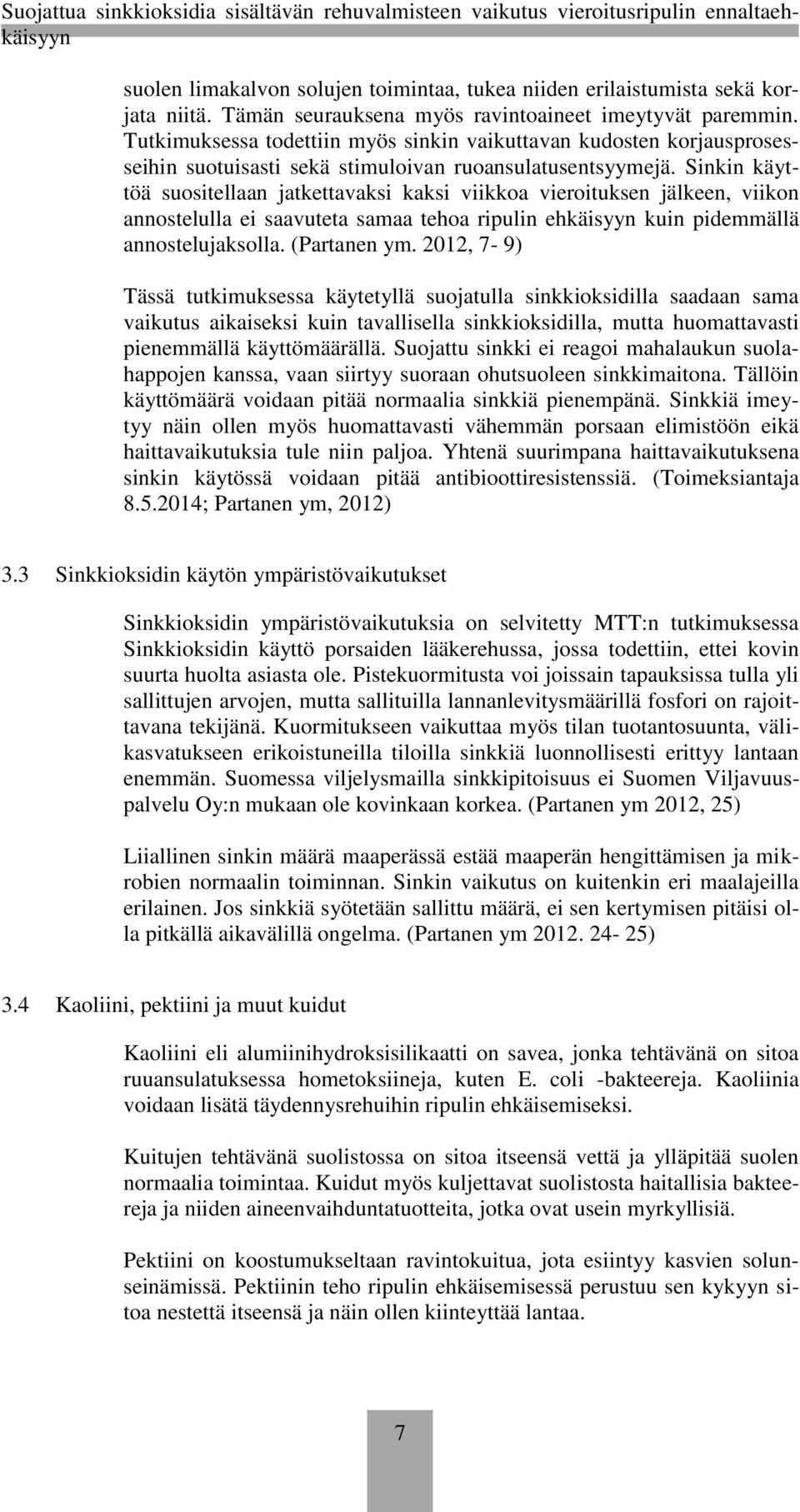 Sinkin käyttöä suositellaan jatkettavaksi kaksi viikkoa vieroituksen jälkeen, viikon annostelulla ei saavuteta samaa tehoa ripulin ehkäisyyn kuin pidemmällä annostelujaksolla. (Partanen ym.