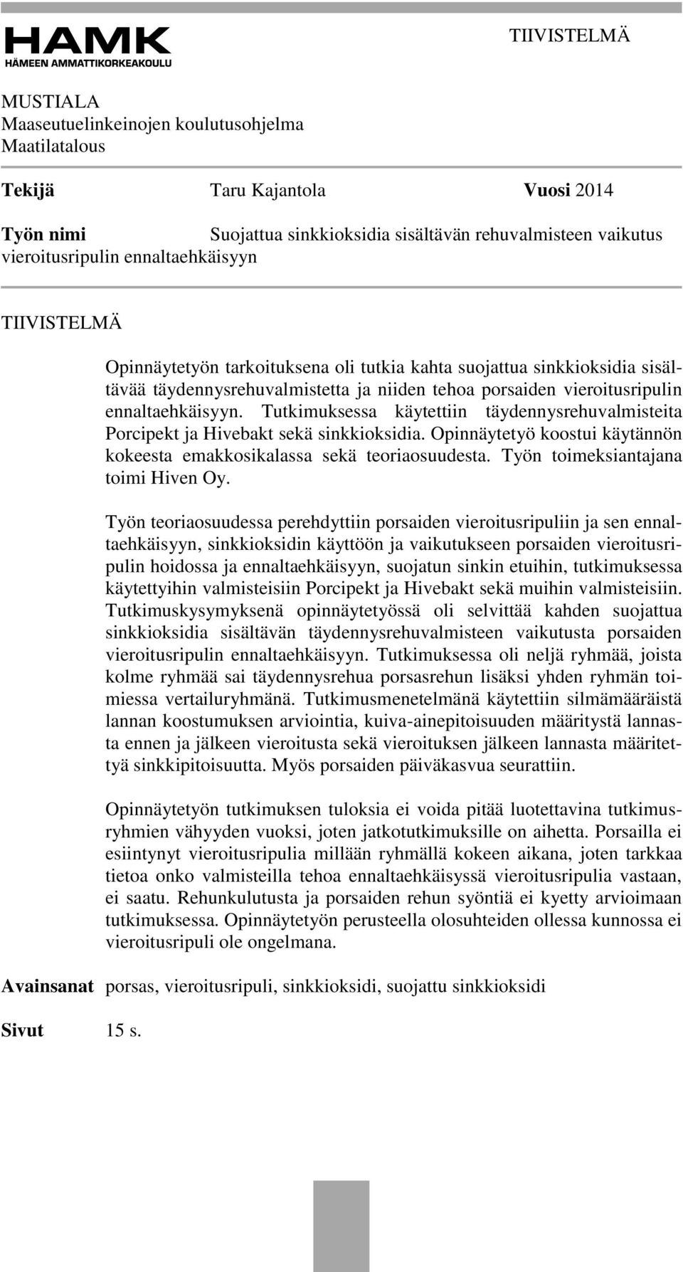 Tutkimuksessa käytettiin täydennysrehuvalmisteita Porcipekt ja Hivebakt sekä sinkkioksidia. Opinnäytetyö koostui käytännön kokeesta emakkosikalassa sekä teoriaosuudesta.