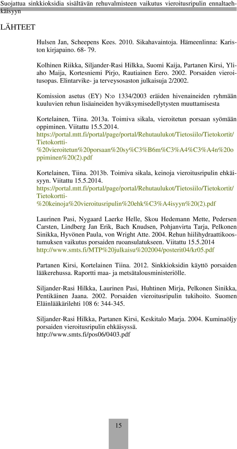 Komission asetus (EY) N:o 1334/2003 eräiden hivenaineiden ryhmään kuuluvien rehun lisäaineiden hyväksymisedellytysten muuttamisesta Kortelainen, Tiina. 2013a.