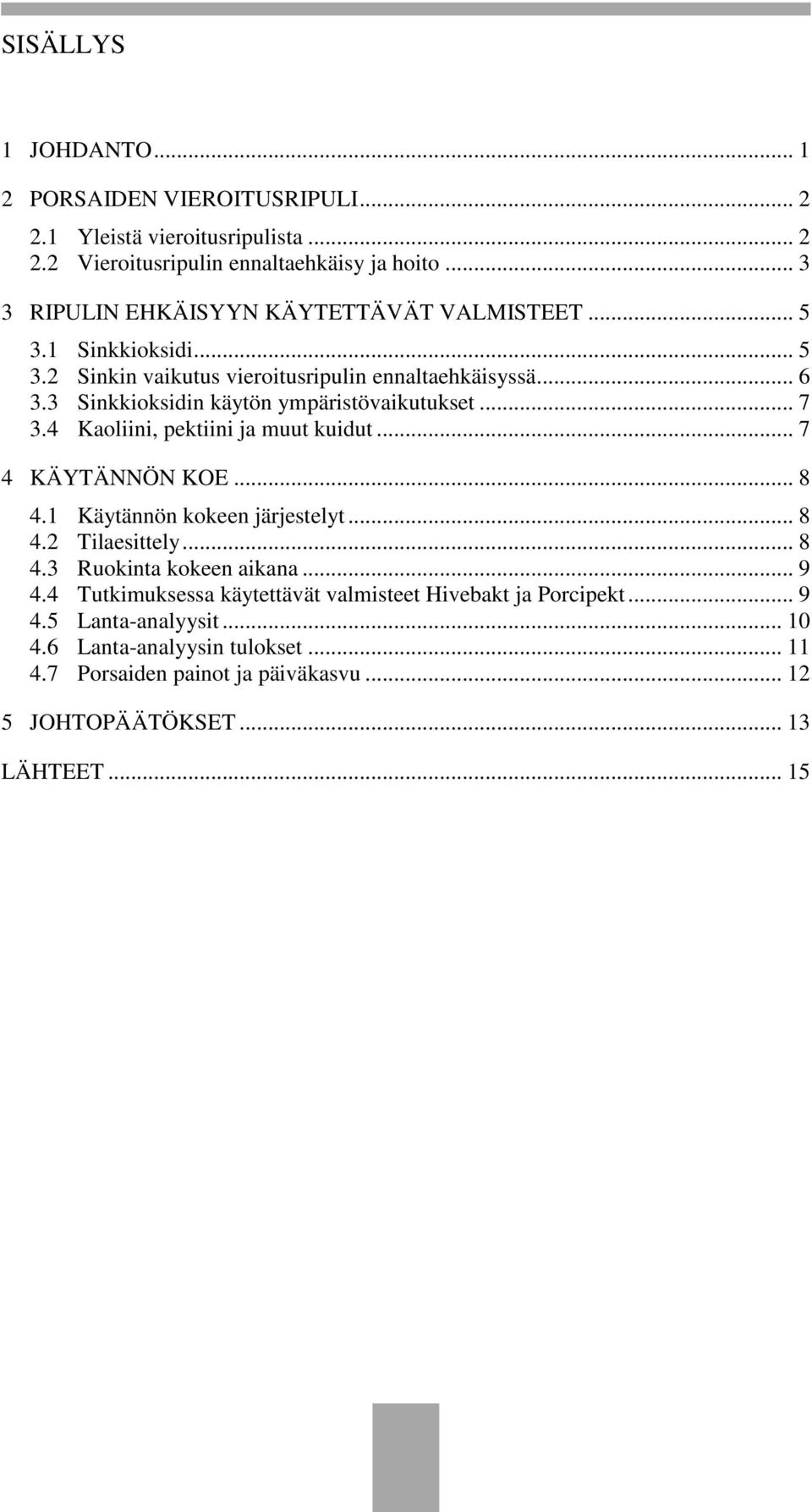 3 Sinkkioksidin käytön ympäristövaikutukset... 7 3.4 Kaoliini, pektiini ja muut kuidut... 7 4 KÄYTÄNNÖN KOE... 8 4.1 Käytännön kokeen järjestelyt... 8 4.2 Tilaesittely.