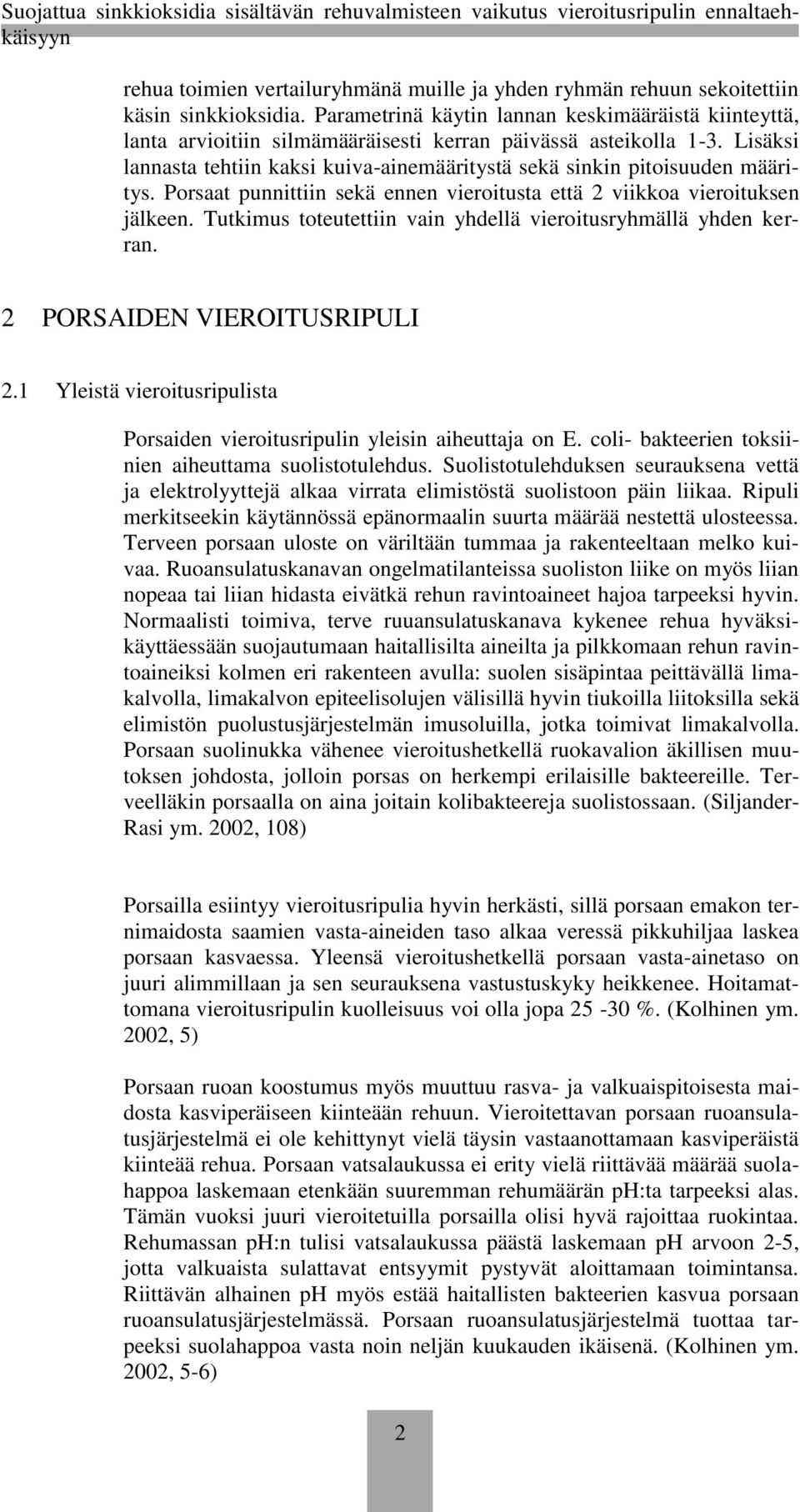 Lisäksi lannasta tehtiin kaksi kuiva-ainemääritystä sekä sinkin pitoisuuden määritys. Porsaat punnittiin sekä ennen vieroitusta että 2 viikkoa vieroituksen jälkeen.