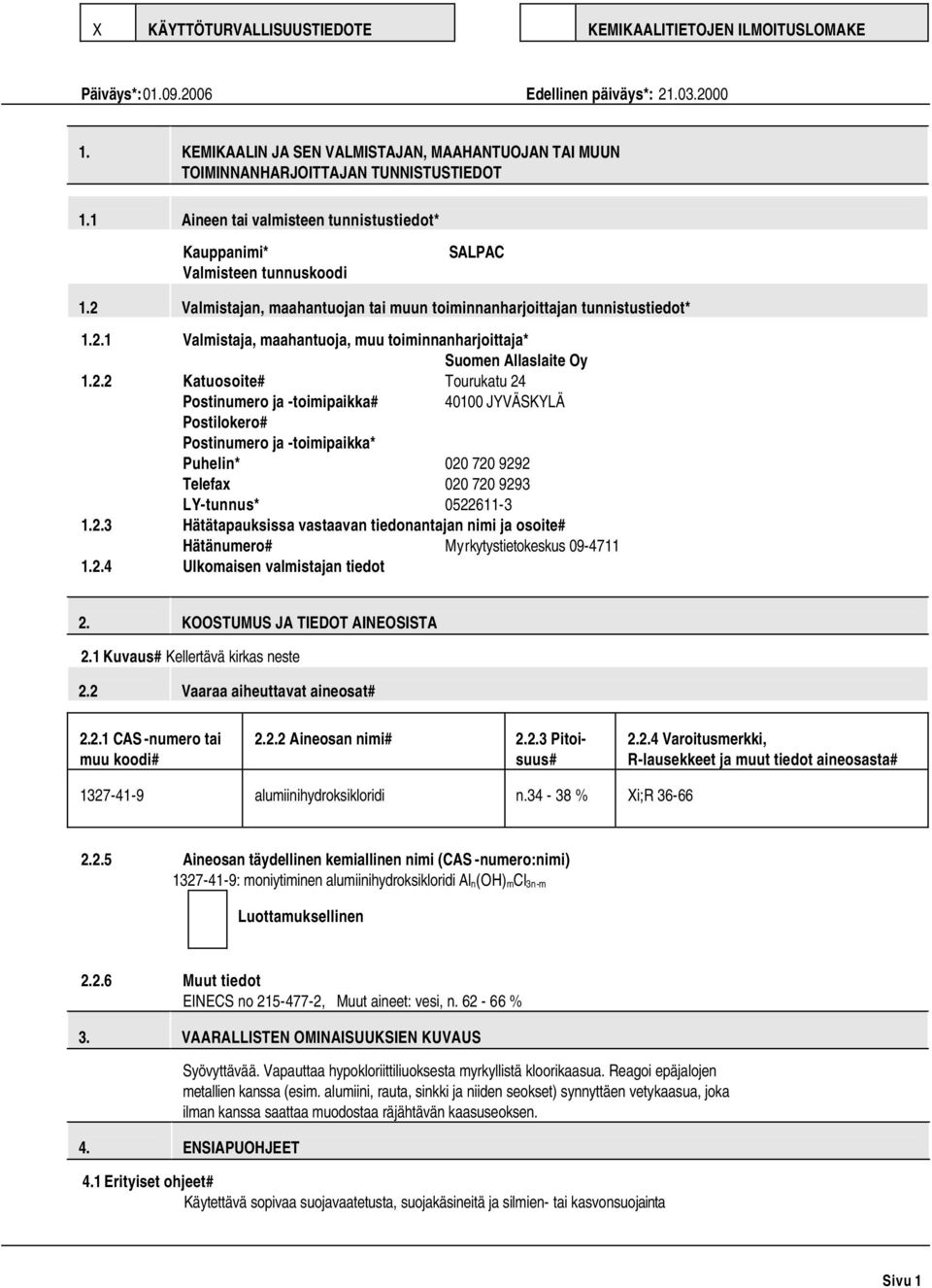 2 Valmistajan, maahantuojan tai muun toiminnanharjoittajan tunnistustiedot* 1.2.1 Valmistaja, maahantuoja, muu toiminnanharjoittaja* Suomen Allaslaite Oy 1.2.2 Katuosoite# Tourukatu 24 Postinumero ja toimipaikka# 40100 JYVÄSKYLÄ Postilokero# Postinumero ja toimipaikka* Puhelin* 020 720 9292 Telefax 020 720 9293 LYtunnus* 05226113 1.